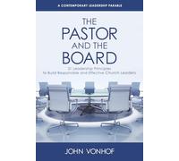 The Pastor and the Board: 21 Leadership Principles to Build Responsible and Effective Church Leaders