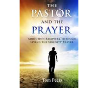 The Pastor and the Prayer: Addiction Recovery Through Living The Serenity Prayer
