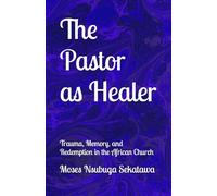 The Pastor as Healer: Trauma, Memory, and Redemption in the African Church