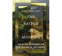 The Pastor as Midwife: Life-Giving Leadership for the Healing of the Church