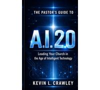The Pastor’s Guide to A.I. 2.0: Leading Your Church in the Age of Intelligent Technology