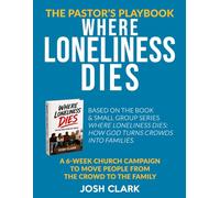 The Pastor’s Playbook: Where Loneliness Dies: A 6-Week Church Campaign to Move People from the Crowd to the Family