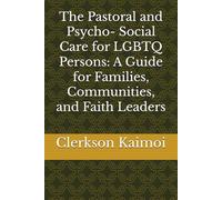 The Pastoral and Psycho- Social Care for LGBTQ Persons: A Guide for Families, Communities, and Faith Leaders
