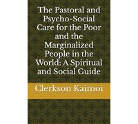 The Pastoral and Psycho-Social Care for the Poor and the Marginalized People in the World: A Spiritual and Social Guide