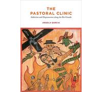 The Pastoral Clinic: Addiction and Dispossession along the Rio Grande