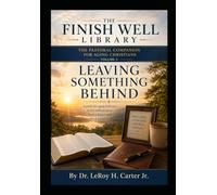 THE PASTORAL COMPANION FOR AGING CHRISTIANS-VOLUME 5: LEAVING SOMETHING BEHIND (THE FINISH WELL LIBRARY)