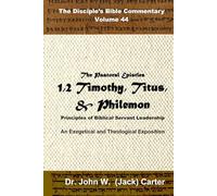The Pastoral Epistles: 1 & 2 Timothy, Titus, Philemon: Principles of Biblical Servant Leadership (The Disciple's Bible Commentary)