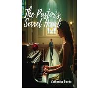 The Pastor's Secret Heart: A Faith-Based Romance About Healing, Second Chances, and Trusting God's Timing