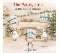 The Pastry Elves and the Sweetest Christmas.: A Heartwarming Christmas Story About Sharing, Kindness, and Sweet Treats.