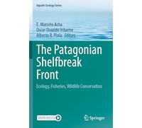 The Patagonian Shelfbreak Front: Ecology, Fisheries, Wildlife Conservation: 13 (Aquatic Ecology Series)