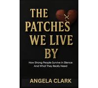 THE PATCHES WE LIVE BY: How Strong People Survive in Silence and What They Really Need