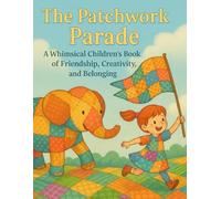 The Patchwork Parade: A Whimsical Children’s Book of Friendship, Creativity, and Belonging