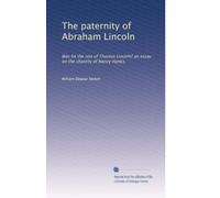 The paternity of Abraham Lincoln: Was he the son of Thomas Lincoln? an essay on the chastity of Nancy Hanks,