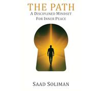 The Path: A Disciplined Mindset for Inner Peace: Clarity in a World of Confusion
