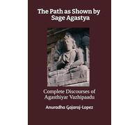 The Path as Shown by Sage Agastya: Complete Discourses of Agasthiyar Vazhipaadu (Agasthiyar Vazhipaadu Series)