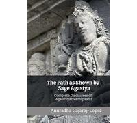 The Path as Shown by Sage Agastya: Complete Discourses of Agasthiyar Vazhipaadu (Agasthiyar Vazhipaadu Series)
