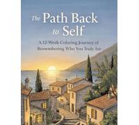 The Path Back to Self: A 12-Week Coloring Journey of Remembering Who You Truly Are