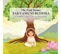 The Path Home: Sakyamuni Buddha: A Children’s Story of the Life of the Buddha