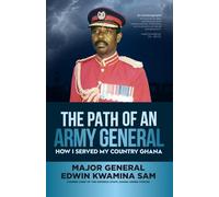 THE PATH OF AN ARMY GENERAL: HOW I SERVED MY COUNTRY GHANA