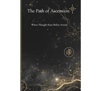 The Path of Ascension: Where Thought Rises Before Action (The Ascent Series)
