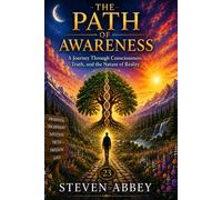 The Path of Awareness: A Journey Through Consciousness, Frequency, and the Hidden Architecture of Reality