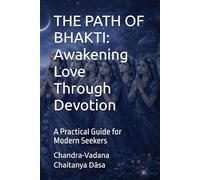 THE PATH OF BHAKTI: Awakening Love Through Devotion: A Practical Guide for Modern Seekers