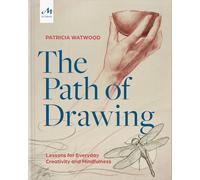 The Path of Drawing. Lessons for Everyday Creativity and Mindfulness | Patricia Watwood