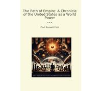 The Path of Empire: A Chronicle of the United States as a World Power (Classic Books)