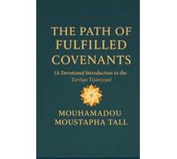 THE PATH OF FULFILLED COVENANTS: (A Devotional Introduction to the Ṭarīqa Tijāniyya)