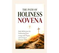 THE PATH OF HOLINESS NOVENA: Daily Reflections for Embracing Grace Living with Purpose and Growing in Christian Virtue