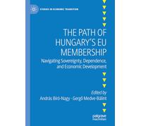 The Path of Hungary's EU Membership: Navigating Sovereignty, Dependence, and Economic Development (Studies in Economic Transition)