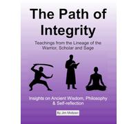 The Path of Integrity: Teachings from the Lineage of the Warrior, Scholar and Sage: 35 (Health and Wellness Study Guides Using Eastern Practices From Martial Arts, Yoga and Qigong)