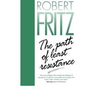 The Path of Least Resistance: Learning to Become the Creative Force in Your Own Life