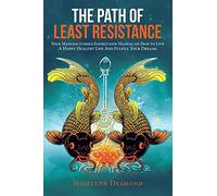 The Path of Least Resistance: Your Manufacturer's Instruction Manual on How to Live A Happy Healthy Life And Fulfill Your Dreams