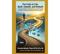 The Path of Life: Built, Unbuilt, and Rebuilt: A Practical Guide to Transforming Yourself Through Collapse, Clarity, and Conscious Reconstruction