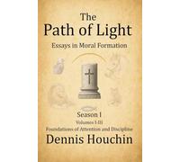 The Path of Light: Essays in Moral Formation: Season I: Foundations of Attention and Discipline: 1