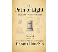 The Path of Light: Essays in Moral Formation: Season I: Foundations of Attention and Discipline