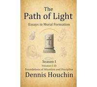 The Path of Light: Essays in Moral Formation: Season I: Foundations of Attention and Discipline