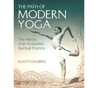 The Path of Modern Yoga: The History of an Embodied Spiritual Practice