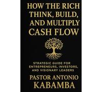The Path of Money: How the Wealthy Think, Build, and Multiply Cash Flow
