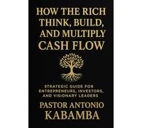 The Path of Money: How the Wealthy Think, Build, and Multiply Cash Flow