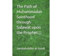 The Path of Muḥammadan Sainthood through Ṣalawāt upon the Prophet ﷺ: 4 (Litanies of the Awliyaa (The Litanies of the Friends of Allah))