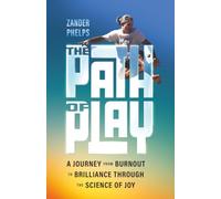 The Path of Play: A Journey from Burnout to Brilliance Through the Science of Joy