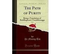The Path of Purity, Vol. 1 (Classic Reprint): Being a Translation of Buddhaghosa's Visuddhimagga: Being a Translation of Buddhaghosa's Visuddhimagga (Classic Reprint)