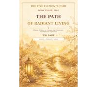 The Path of Radiant Living: Chinese Wisdom for Courage, Joy, Connection, and Authentic Expression (The Five Elements Path)