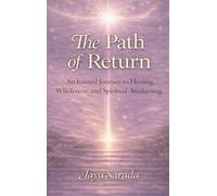 The Path of Return: An Inward Journey to Healing, Wholeness, and Spiritual Awakening