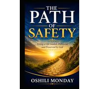 The Path of SAFETY: Living a life guided, Delivered and Preserved by God