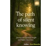 The Path of Silent Knowing: Journey into Spiritual Insight and Higher Awareness
