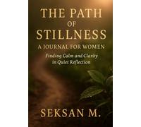 The Path of Stillness: A Journal for Women: Finding Calm and Clarity in Quiet Reflection