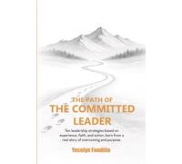 The Path of the Committed Leader: Ten Leadership Strategies Inspired by Experience, Faith, and Action, Born from a True Story of Resilience and Purpose.